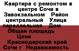 Квартира с ремонтом в центре Сочи в Завокзальном › Район ­ центральный › Улица ­ параллельная › Дом ­ 9 › Общая площадь ­ 47 › Цена ­ 5 400 000 - Краснодарский край, Сочи г. Недвижимость » Квартиры продажа   . Краснодарский край,Сочи г.